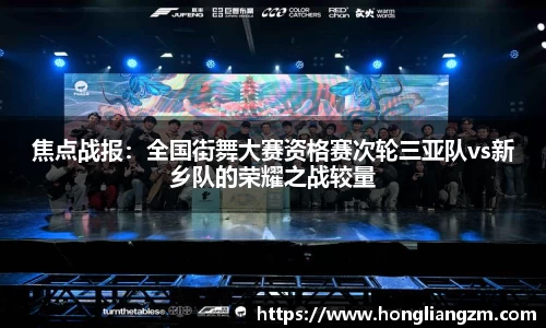 焦点战报：全国街舞大赛资格赛次轮三亚队vs新乡队的荣耀之战较量